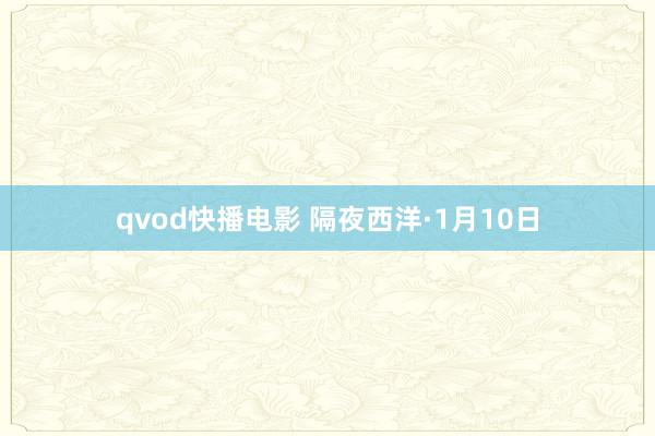 qvod快播电影 隔夜西洋·1月10日